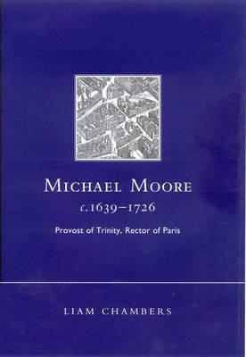 Michael Moore, C.1639-1726: Provost of Trinity, Rector of Paris - Chambers, Liam