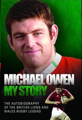 Michael Owen - My Story: The Autobiography of the British Lions and Wales Rugby Legend - Owen, Michael