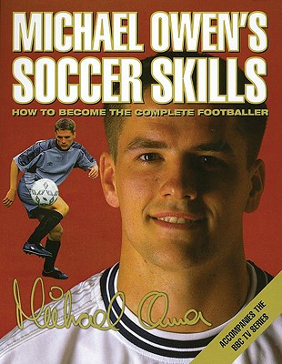 Michael Owen's Soccer Skills: How to Become the Complete Footballer - Owen, Michael, Professor
