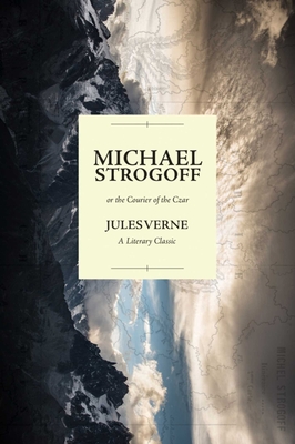 Michael Strogoff; Or the Courier of the Czar: A Literary Classic - Verne, Jules