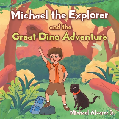 Michael the Explorer and the Great Dino Adventure - Alvarez, Michael, Jr.