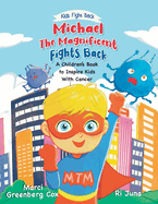 Michael the Magnificent Fights Back: A Children's Book to Inspire Kids With Cancer