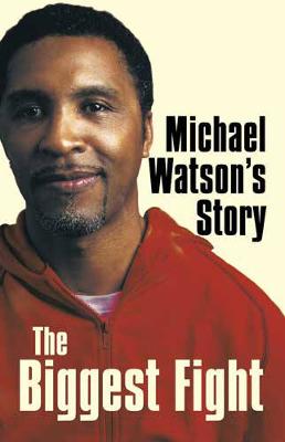 Michael Watson's Story: The Biggest Fight - Watson, Michael, and Bunce, Steve