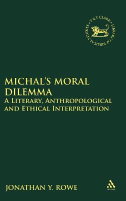 Michal's Moral Dilemma: A Literary, Anthropological and Ethical Interpretation - Rowe, Jonathan Y, and Quick, Laura (Editor), and Vayntrub, Jacqueline (Editor)