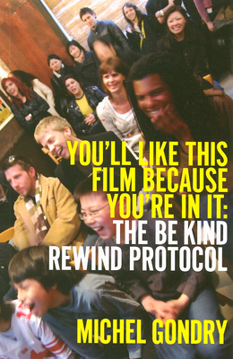 Michel Gondry: You'll Like This Film Because You're in It: The Be Kind Rewind Protocol - Gondry, Michel