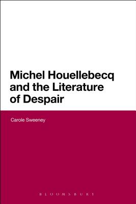 Michel Houellebecq and the Literature of Despair - Sweeney, Carole