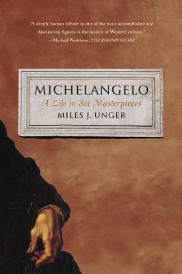 Michelangelo: A Life in Six Masterpieces - Unger, Miles J