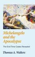 Michelangelo and the Apocalypse: The End Time Codes Revealed