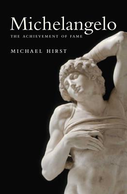 Michelangelo, Volume 1: The Achievement of Fame, 1475-1534 - Hirst, Michael