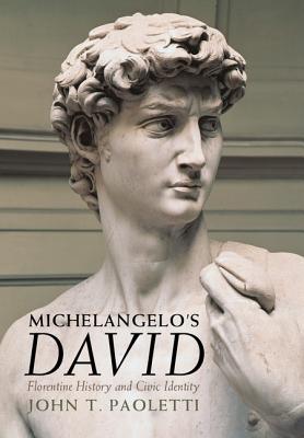 Michelangelo's David: Florentine History and Civic Identity - Paoletti, John T