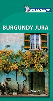 Michelin Green Guide Burgundy Jura - Gilbert, Jonathan P (Editor), and Lorch, Wink (Contributions by), and Pedley, Mike (Contributions by)