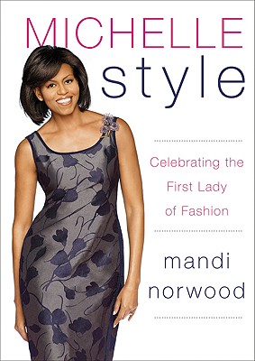 Michelle Style: Celebrating the First Lady of Fashion - Norwood, Mandi