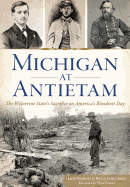 Michigan at Antietam:: The Wolverine State's Sacrifice on America's Bloodiest Day