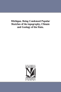 Michigan. Being Condensed Popular Sketches of the Topography, Climate and Geology of the State