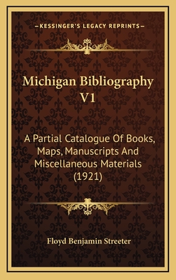 Michigan Bibliography V1: A Partial Catalogue of Books, Maps, Manuscripts and Miscellaneous Materials (1921) - Streeter, Floyd Benjamin