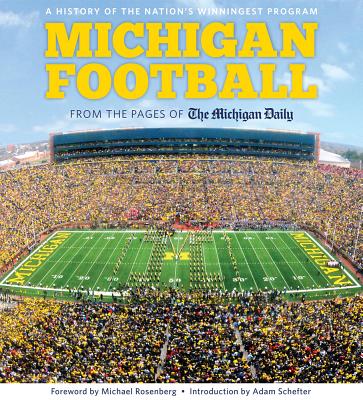 Michigan Football: From the Pages of the Michigan Daily: A History of the Nation's Winningest Program - Michigan Daily, The, and Rosenberg, Michael (Foreword by), and Schefter, Adam (Introduction by)