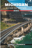 Michigan Guide de Voyage 2024: Un Voyage  Travers La Nature, La Culture Et L'aventure Avec Des Lieux De Sjour Idaux Et Des Activits
