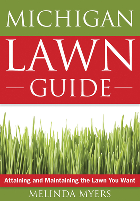 Michigan Lawn Guide: Attaining and Maintaining the Lawn You Want - Myers, Melinda