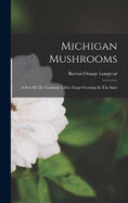 Michigan Mushrooms: A Few Of The Common Edible Fungi Occuring In The State