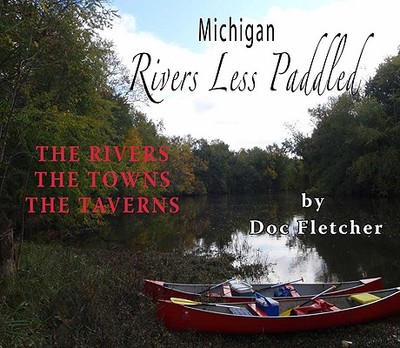 Michigan Rivers Less Paddled: The Rivers, the Towns, the Taverns - Fletcher, Doc