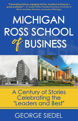 Michigan Ross School of Business: A Century of Stories Celebrating the "Leaders and Best" - Siedel, George