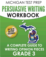 MICHIGAN TEST PREP Persuasive Writing Workbook Grade 3: A Complete Guide to Writing Opinion Pieces