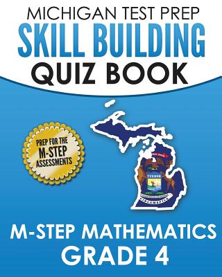 MICHIGAN TEST PREP Skill Building Quiz Book M-STEP Mathematics Grade 4: Preparation for the M-STEP Mathematics Assessments - Test Master Press Michigan