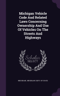 Michigan Vehicle Code And Related Laws Concerning Ownership And Use Of Vehicles On The Streets And Highways