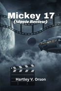 Mickey 17 (Movie Review): An In-Depth Look at the Inspiration, Cast, Plot Twists, and Production behind the Film