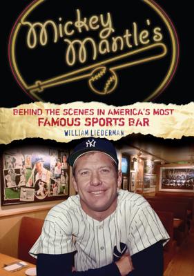 Mickey Mantle's: Behind the Scenes in America's Most Famous Sports Bar - Liederman, William