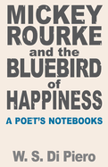 Mickey Rourke and the Bluebird of Happiness: A Poet's Notebooks