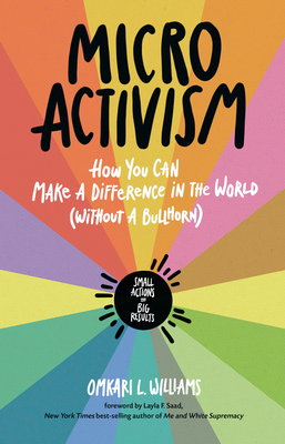 Micro Activism: How You Can Make a Difference in the World Without a Bullhorn - Williams, Omkari L, and Saad, Layla F (Foreword by)