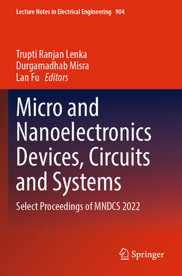 Micro and Nanoelectronics Devices, Circuits and Systems: Select Proceedings of MNDCS 2022 - Lenka, Trupti Ranjan (Editor), and Misra, Durgamadhab (Editor), and Fu, Lan (Editor)