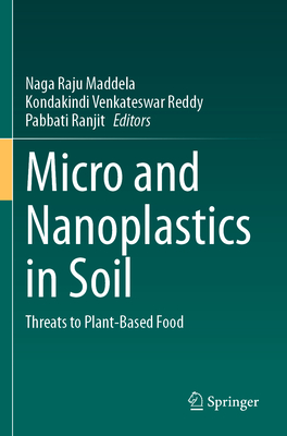 Micro and Nanoplastics in Soil: Threats to Plant-Based Food - Maddela, Naga Raju (Editor), and Reddy, Kondakindi Venkateswar (Editor), and Ranjit, Pabbati (Editor)