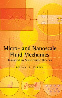 Micro- And Nanoscale Fluid Mechanics: Transport in Microfluidic Devices - Kirby, Brian J