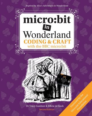 micro:bit in Wonderland: Coding & Craft with the BBC microbit - de Kock, Elbrie