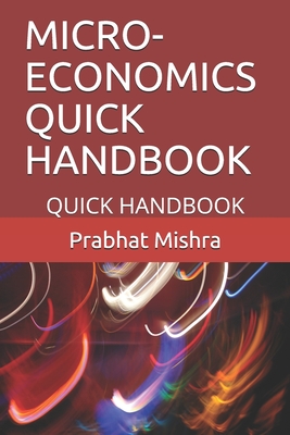 Micro-Economics Quick Handbook: Quick Handbook - Mishra, Prabhat