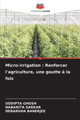 Micro-irrigation: Renforcer l'agriculture, une goutte ? la fois - Ghosh, Uddipta, and Sarkar, Nabanita, and Banerjee, Debargha