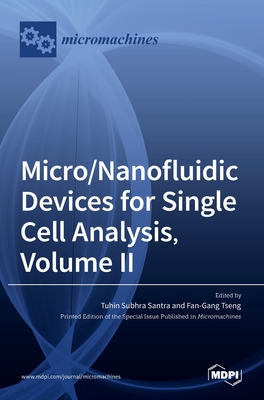 Micro/Nanofluidic Devices for Single Cell Analysis, Volume II - Santra, Tuhin Subhra (Guest editor), and Tseng, Fan-Gang (Guest editor)