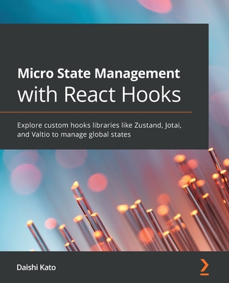 Micro State Management with React Hooks: Explore custom hooks libraries like Zustand, Jotai, and Valtio to manage global states - Kato, Daishi
