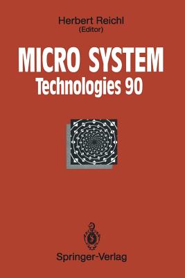 Micro System Technologies 90: 1st International Conference on Micro Electro, Opto, Mechanic Systems and Components Berlin, 10-13 September 1990 - Reichl, Herbert (Editor)