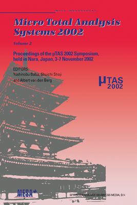 Micro Total Analysis Systems 2002: Proceedings of the  tas 2002 Symposium, Held in Nara, Japan, 3-7 November 2002 Volume 2 - Baba, Yoshinobu (Editor), and Shoji, Shuichi (Editor), and Berg, Albert Van Den (Editor)