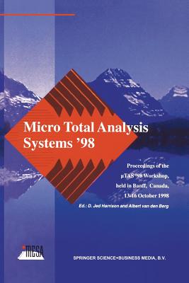 Micro Total Analysis Systems '98: Proceedings of the Utas '98 Workshop, Held in Banff, Canada, 13-16 October 1998 - Harrison, D Jed (Editor), and Van Den Berg, Albert (Editor)
