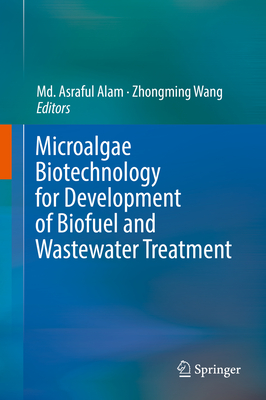 Microalgae Biotechnology for Development of Biofuel and Wastewater Treatment - Alam, MD Asraful (Editor), and Wang, Zhongming (Editor)