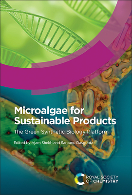 Microalgae for Sustainable Products: The Green Synthetic Biology Platform - Shekh, Ajam (Editor), and Dasgupta, Santanu (Editor)