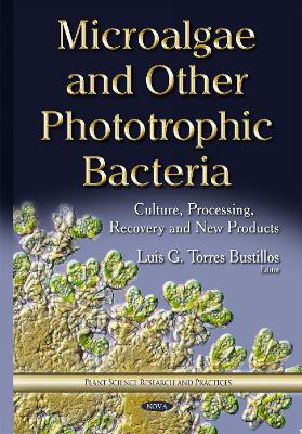 Microalgae & Other Phototrophic Bacteria: Culture, Processing, Recovery & New Products - Torres Bustillos, Luis G (Editor)