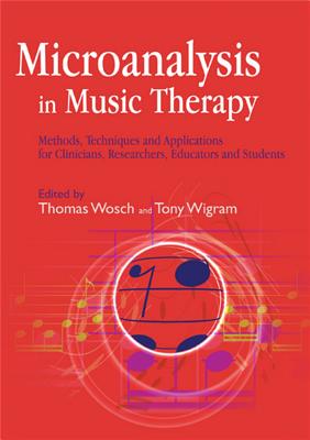 Microanalysis in Music Therapy: Methods, Techniques and Applications for Clinicians, Researchers, Educators and Students - Wosch, Thomas (Editor), and Wheeler, Barbara L, PhD (Foreword by), and Wigram, Tony (Editor)