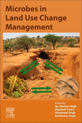 Microbes in Land Use Change Management - Singh, Jay Shankar (Editor), and Tiwari, Shashank (Editor), and Singh, Chhatarpal (Editor)