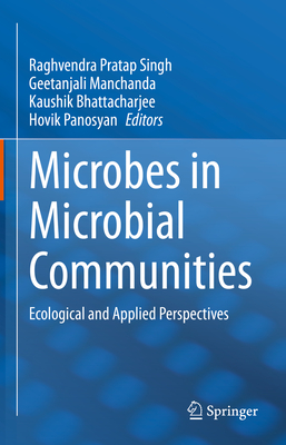 Microbes in Microbial Communities: Ecological and Applied Perspectives - Singh, Raghvendra Pratap (Editor), and Manchanda, Geetanjali (Editor), and Bhattacharjee, Kaushik (Editor)
