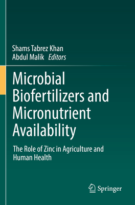 Microbial Biofertilizers and Micronutrient Availability: The Role of Zinc in Agriculture and Human Health - Khan, Shams Tabrez, (Editor), and Malik, Abdul (Editor)